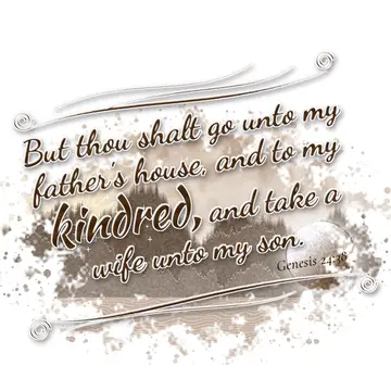 Genesis 24:38 – But thou shalt go unto my father's house, and to my kindred, and take a wife unto my son.