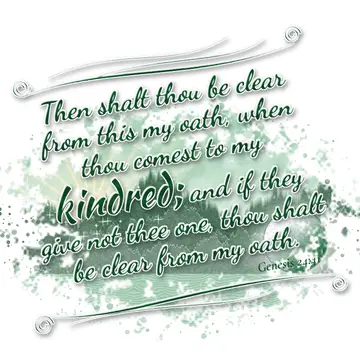 Genesis 24:41 – Then shalt thou be clear from this my oath, when thou comest to my kindred; and if they give not thee one, thou shalt be clear from my oath.