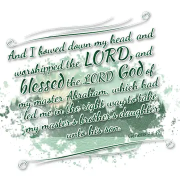 Genesis 24:48 – And I bowed down my head, and worshipped the LORD, and blessed the LORD God of my master Abraham, which had led me in the right way to take my…
