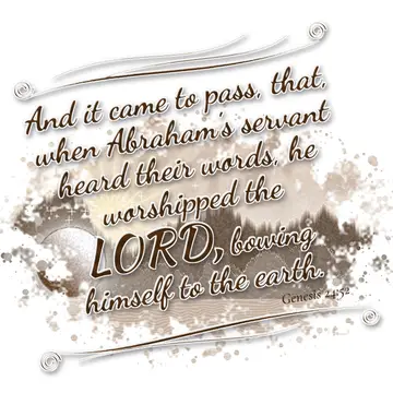 Genesis 24:52 – And it came to pass, that, when Abraham's servant heard their words, he worshipped the LORD, bowing himself to the earth.