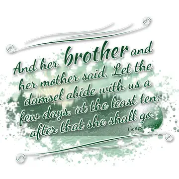 Genesis 24:55 – And her brother and her mother said, Let the damsel abide with us a few days, at the least ten; after that she shall go.