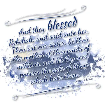 Genesis 24:60 – And they blessed Rebekah, and said unto her, Thou art our sister, be thou the mother of thousands of millions, and let thy seed possess the gate of…