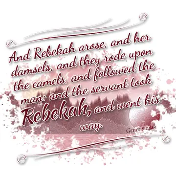 Genesis 24:61 – And Rebekah arose, and her damsels, and they rode upon the camels, and followed the man: and the servant took Rebekah, and went his way.