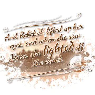 Genesis 24:64 – And Rebekah lifted up her eyes, and when she saw Isaac, she lighted off the camel.