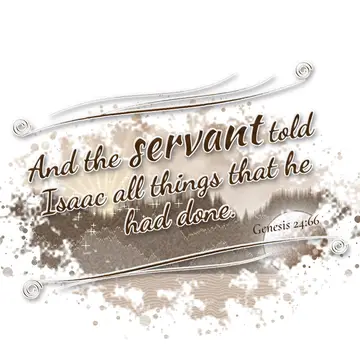 Genesis 24:66 – And the servant told Isaac all things that he had done.