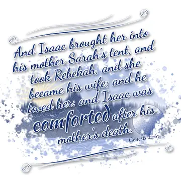 Genesis 24:67 – And Isaac brought her into his mother Sarah's tent, and took Rebekah, and she became his wife; and he loved her: and Isaac was comforted after his…