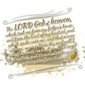 Genesis 24:7 – The LORD God of heaven, which took me from my father's house, and from the land of my kindred, and which spake unto me, and that sware unto me…