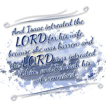 Genesis 25:21 – And Isaac intreated the LORD for his wife, because she was barren: and the LORD was intreated of him, and Rebekah his wife conceived.