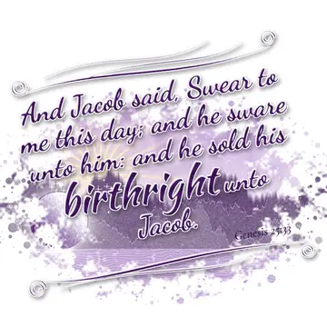 Genesis 25:33 – And Jacob said, Swear to me this day; and he sware unto him: and he sold his birthright unto Jacob.