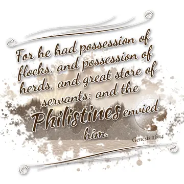 Genesis 26:14 – For he had possession of flocks, and possession of herds, and great store of servants: and the Philistines envied him.