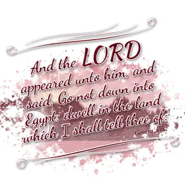 Genesis 26:2 – And the LORD appeared unto him, and said, Go not down into Egypt; dwell in the land which I shall tell thee of: