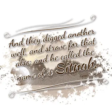 Genesis 26:21 – And they digged another well, and strove for that also: and he called the name of it Sitnah.