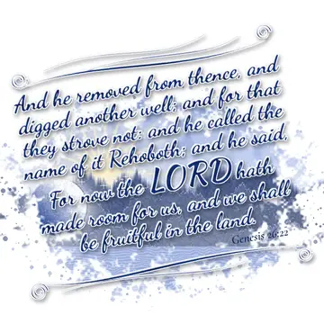 Genesis 26:22 – And he removed from thence, and digged another well; and for that they strove not: and he called the name of it Rehoboth; and he said, For now the…