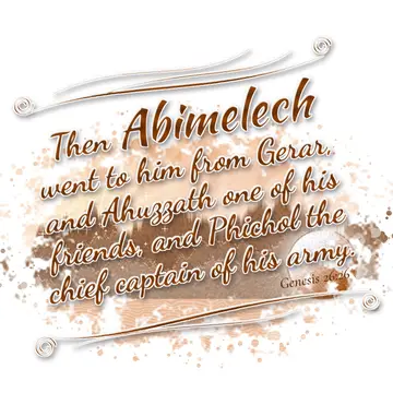 Genesis 26:26 – Then Abimelech went to him from Gerar, and Ahuzzath one of his friends, and Phichol the chief captain of his army.