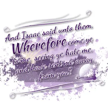 Genesis 26:27 – And Isaac said unto them, Wherefore come ye to me, seeing ye hate me, and have sent me away from you?