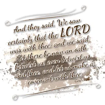Genesis 26:28 – And they said, We saw certainly that the LORD was with thee: and we said, Let there be now an oath betwixt us, even betwixt us and thee, and let us…