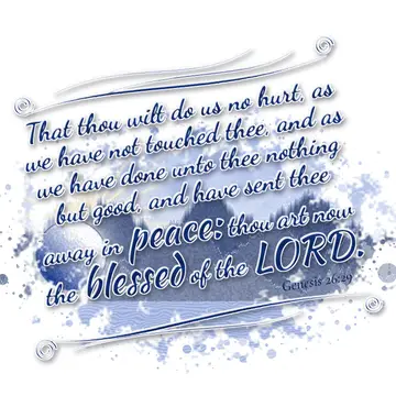 Genesis 26:29 – That thou wilt do us no hurt, as we have not touched thee, and as we have done unto thee nothing but good, and have sent thee away in peace: thou art…