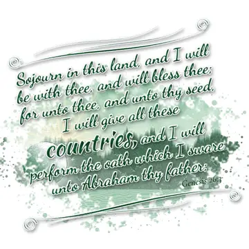 Genesis 26:3 – Sojourn in this land, and I will be with thee, and will bless thee; for unto thee, and unto thy seed, I will give all these countries, and I will…
