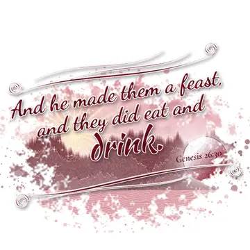 Genesis 26:30 – And he made them a feast, and they did eat and drink.