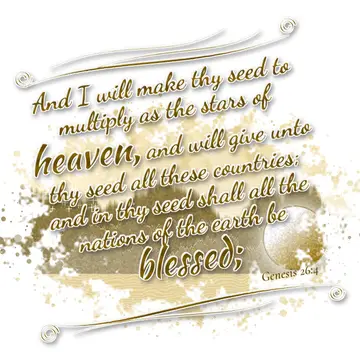Genesis 26:4 – And I will make thy seed to multiply as the stars of heaven, and will give unto thy seed all these countries; and in thy seed shall all the nations…