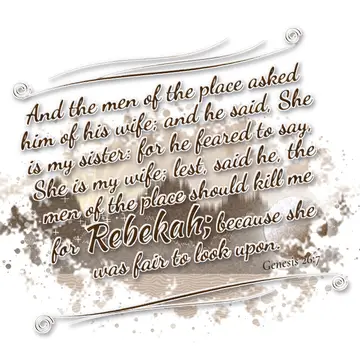 Genesis 26:7 – And the men of the place asked him of his wife; and he said, She is my sister: for he feared to say, She is my wife; lest, said he, the men of the…