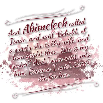 Genesis 26:9 – And Abimelech called Isaac, and said, Behold, of a surety she is thy wife: and how saidst thou, She is my sister? And Isaac said unto him, Because I…
