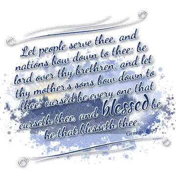 Genesis 27:29 – Let people serve thee, and nations bow down to thee: be lord over thy brethren, and let thy mother's sons bow down to thee: cursed be every one that…