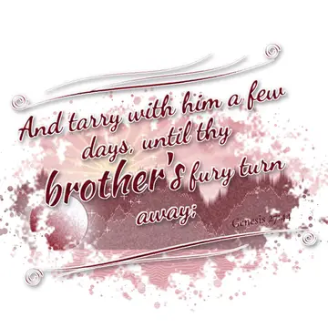 Genesis 27:44 – And tarry with him a few days, until thy brother's fury turn away;