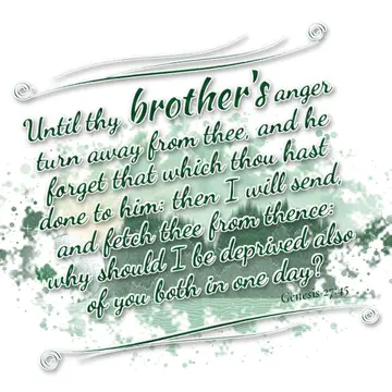 Genesis 27:45 – Until thy brother's anger turn away from thee, and he forget that which thou hast done to him: then I will send, and fetch thee from thence: why…