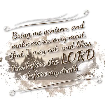 Genesis 27:7 – Bring me venison, and make me savoury meat, that I may eat, and bless thee before the LORD before my death.