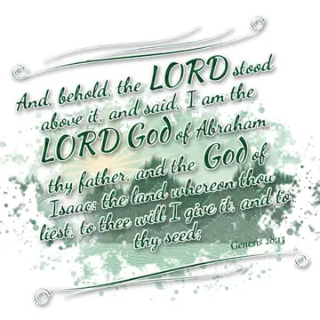 Genesis 28:13 – And, behold, the LORD stood above it, and said, I am the LORD God of Abraham thy father, and the God of Isaac: the land whereon thou liest, to thee…