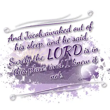 Genesis 28:16 – And Jacob awaked out of his sleep, and he said, Surely the LORD is in this place; and I knew it not.