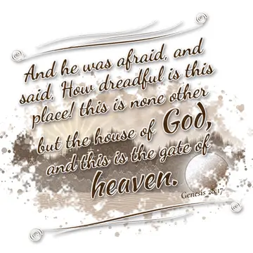 Genesis 28:17 – And he was afraid, and said, How dreadful is this place! this is none other but the house of God, and this is the gate of heaven.