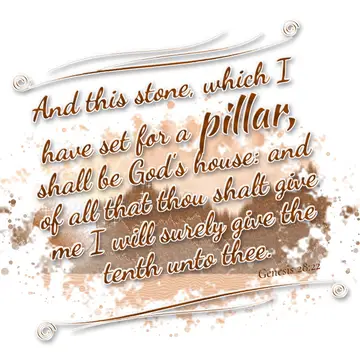 Genesis 28:22 – And this stone, which I have set for a pillar, shall be God's house: and of all that thou shalt give me I will surely give the tenth unto thee.