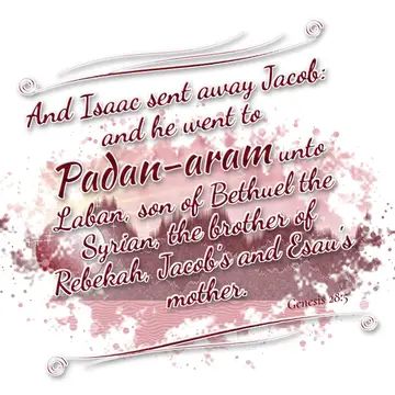 Genesis 28:5 – And Isaac sent away Jacob: and he went to Padan-aram unto Laban, son of Bethuel the Syrian, the brother of Rebekah, Jacob's and Esau's mother.