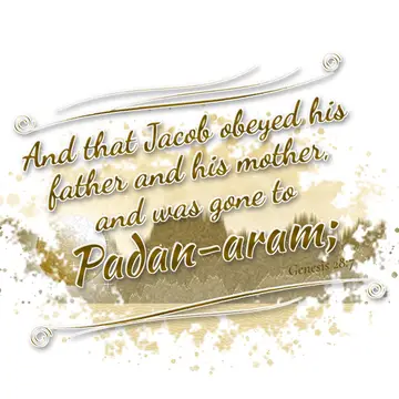 Genesis 28:7 – And that Jacob obeyed his father and his mother, and was gone to Padan-aram;