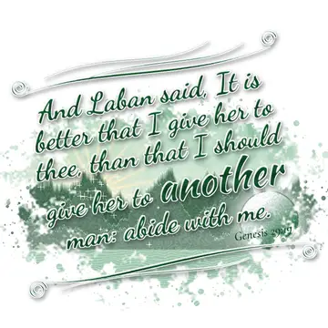 Genesis 29:19 – And Laban said, It is better that I give her to thee, than that I should give her to another man: abide with me.