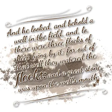 Genesis 29:2 – And he looked, and behold a well in the field, and, lo, there were three flocks of sheep lying by it; for out of that well they watered the flocks…