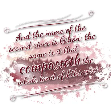 Genesis 2:13 – And the name of the second river is Gihon: the same is it that compasseth the whole land of Ethiopia.