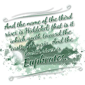 Genesis 2:14 – And the name of the third river is Hiddekel: that is it which goeth toward the east of Assyria. And the fourth river is Euphrates.
