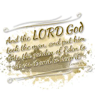 Genesis 2:15 – And the LORD God took the man, and put him into the garden of Eden to dress it and to keep it.