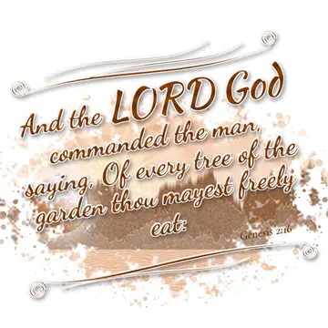 Genesis 2:16 – And the LORD God commanded the man, saying, Of every tree of the garden thou mayest freely eat: