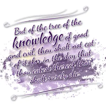 Genesis 2:17 – But of the tree of the knowledge of good and evil, thou shalt not eat of it: for in the day that thou eatest thereof thou shalt surely die.