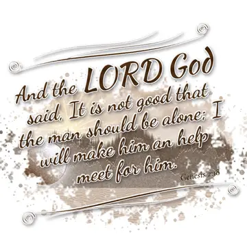 Genesis 2:18 – And the LORD God said, It is not good that the man should be alone; I will make him an help meet for him.
