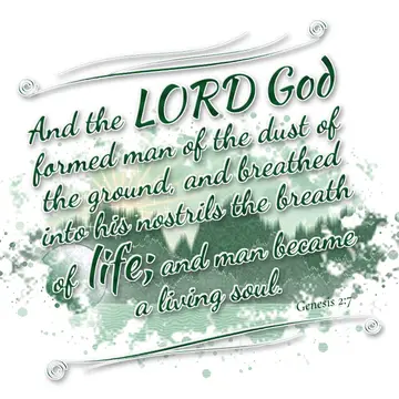 Genesis 2:7 – And the LORD God formed man of the dust of the ground, and breathed into his nostrils the breath of life; and man became a living soul.