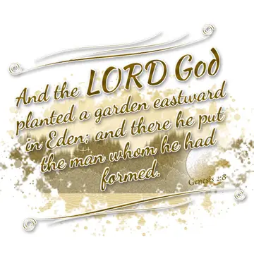 Genesis 2:8 – And the LORD God planted a garden eastward in Eden; and there he put the man whom he had formed.