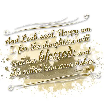 Genesis 30:13 – And Leah said, Happy am I, for the daughters will call me blessed: and she called his name Asher.