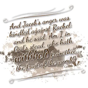 Genesis 30:2 – And Jacob's anger was kindled against Rachel: and he said, Am I in God's stead, who hath withheld from thee the fruit of the womb?
