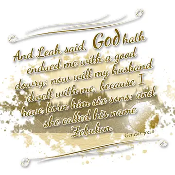 Genesis 30:20 – And Leah said, God hath endued me with a good dowry; now will my husband dwell with me, because I have born him six sons: and she called his name…