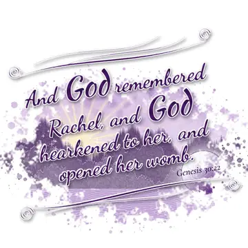 Genesis 30:22 – And God remembered Rachel, and God hearkened to her, and opened her womb.